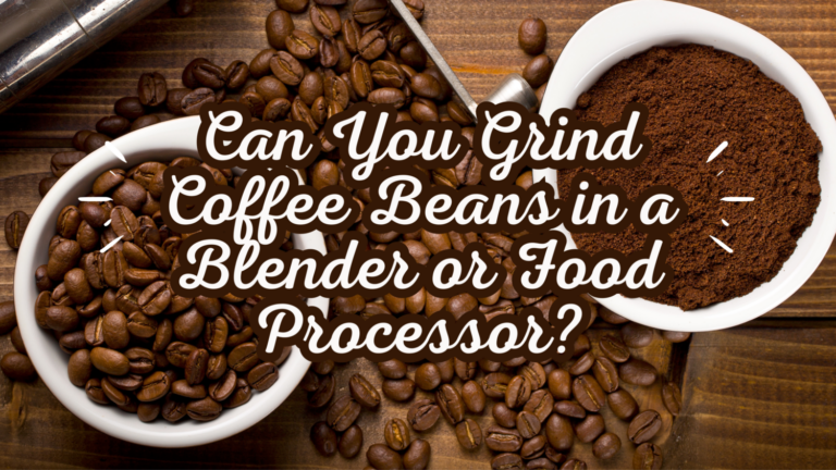 Can You Grind Coffee Beans In A Blender Or Food Processor